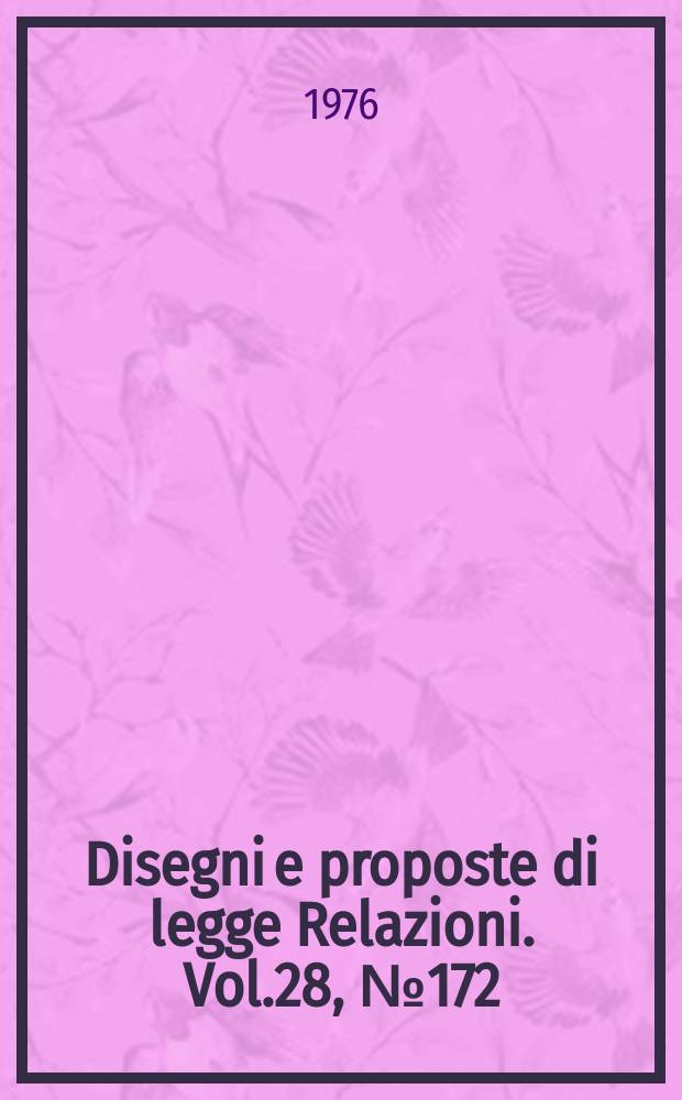 Disegni e proposte di legge Relazioni. Vol.28, №172