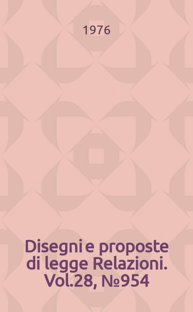 Disegni e proposte di legge Relazioni. Vol.28, №954