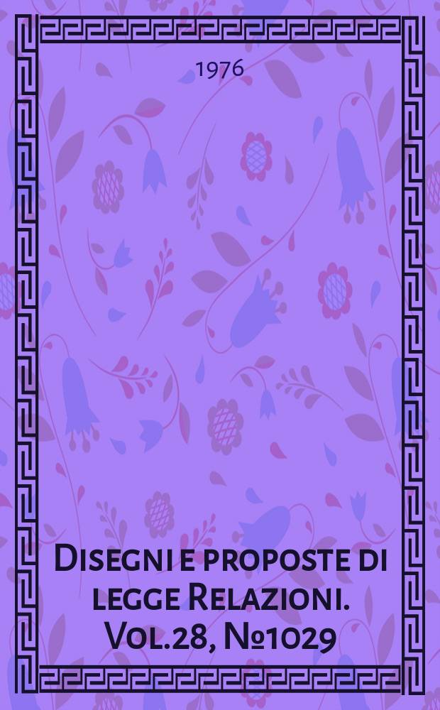 Disegni e proposte di legge Relazioni. Vol.28, №1029