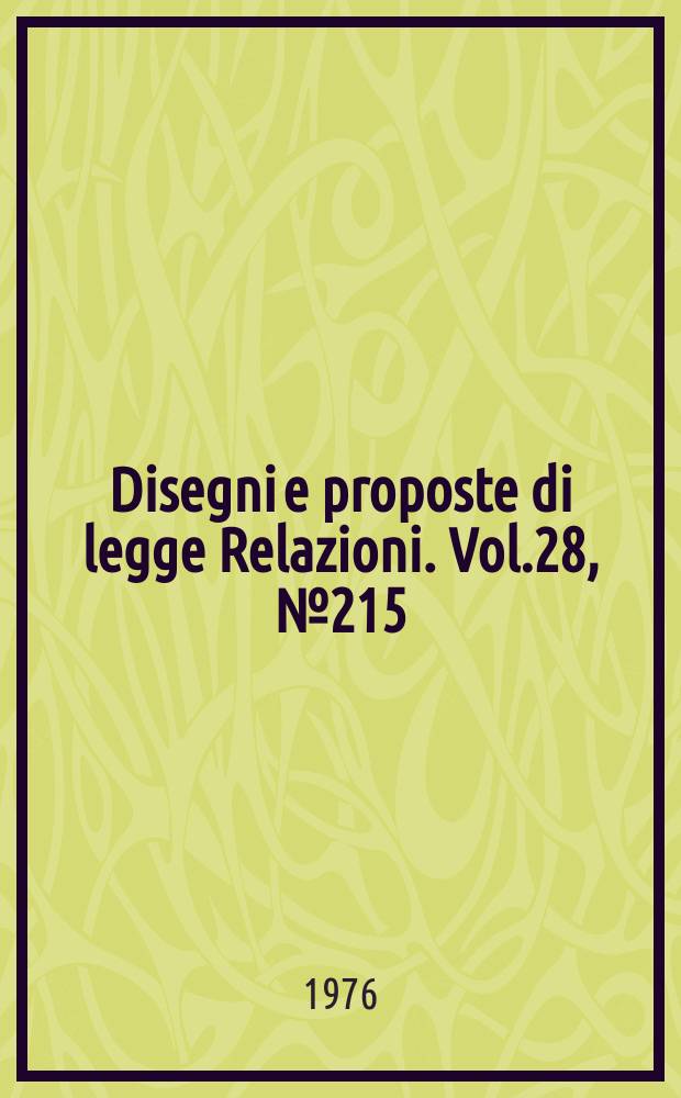 Disegni e proposte di legge Relazioni. Vol.28, №215