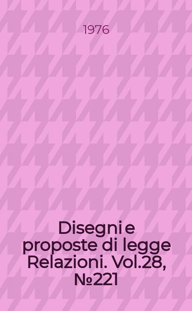 Disegni e proposte di legge Relazioni. Vol.28, №221