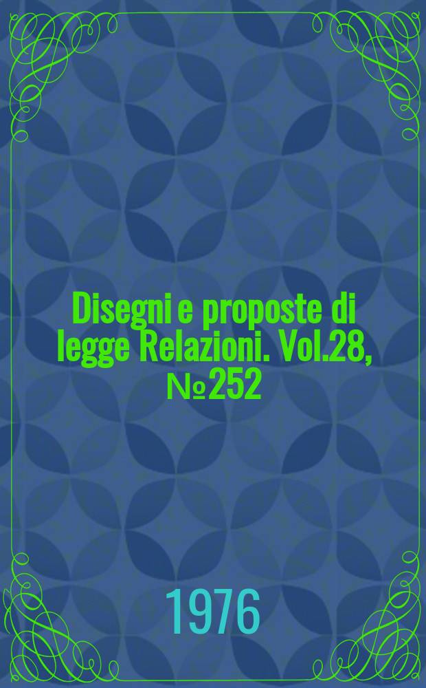 Disegni e proposte di legge Relazioni. Vol.28, №252