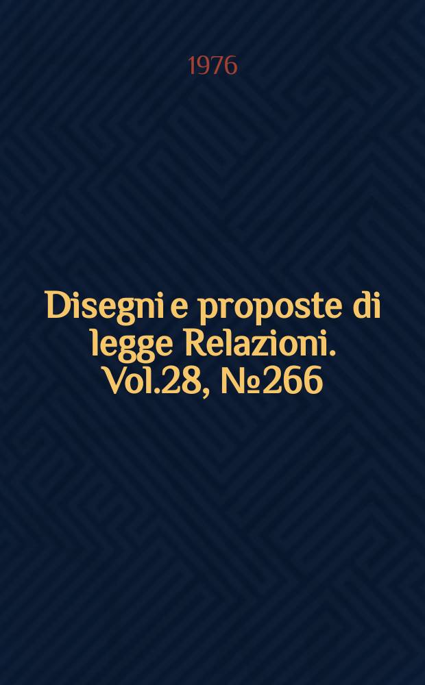 Disegni e proposte di legge Relazioni. Vol.28, №266