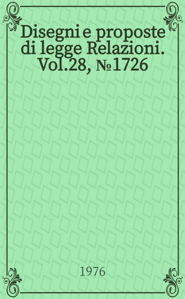 Disegni e proposte di legge Relazioni. Vol.28, №1726