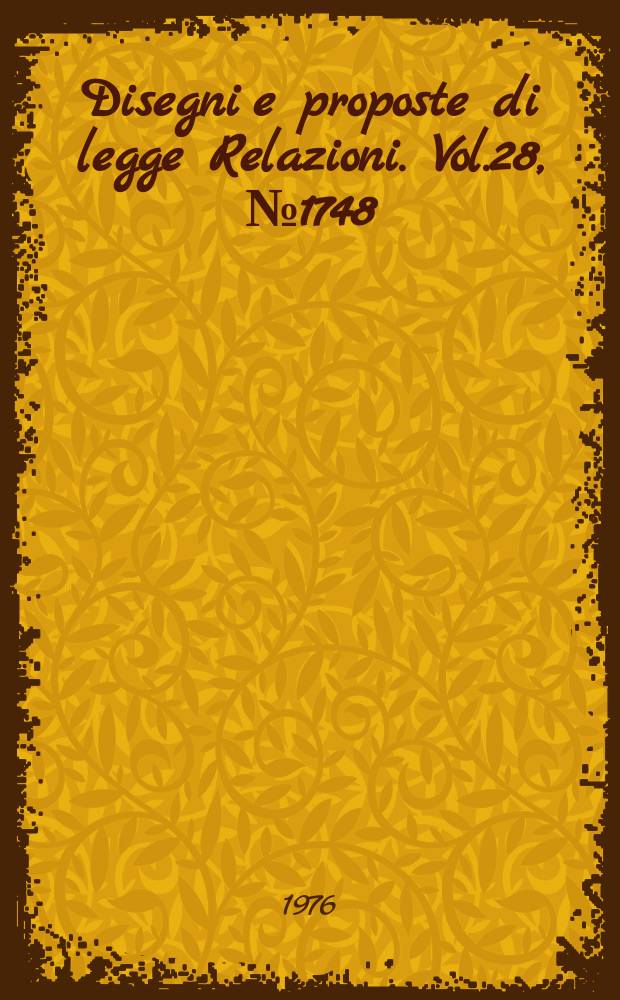 Disegni e proposte di legge Relazioni. Vol.28, №1748