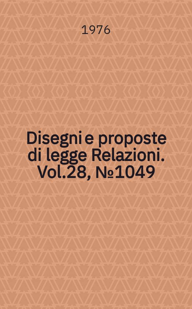 Disegni e proposte di legge Relazioni. Vol.28, №1049