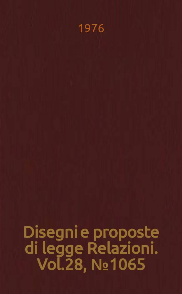 Disegni e proposte di legge Relazioni. Vol.28, №1065