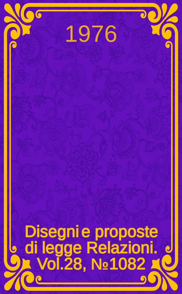 Disegni e proposte di legge Relazioni. Vol.28, №1082