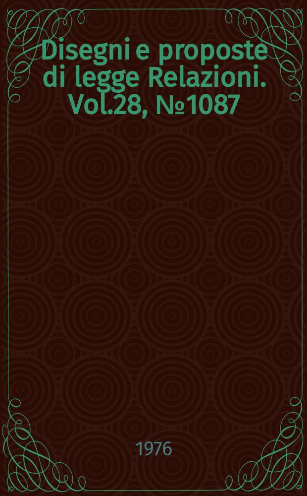 Disegni e proposte di legge Relazioni. Vol.28, №1087