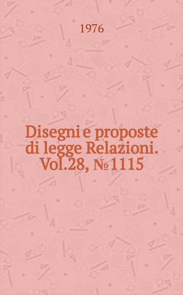 Disegni e proposte di legge Relazioni. Vol.28, №1115