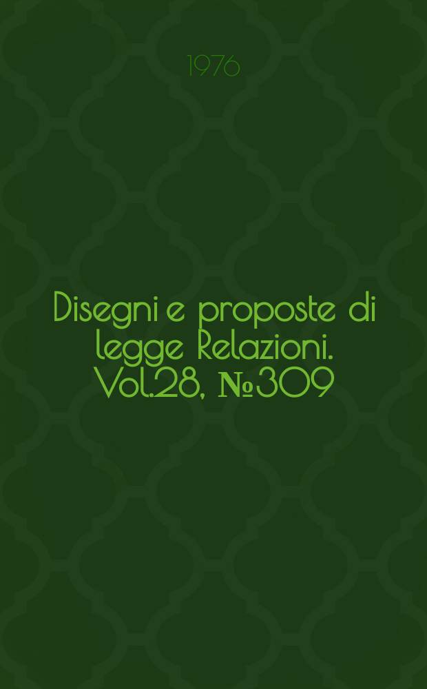 Disegni e proposte di legge Relazioni. Vol.28, №309