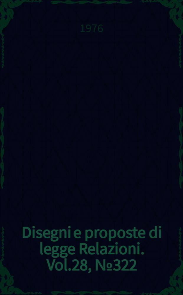 Disegni e proposte di legge Relazioni. Vol.28, №322
