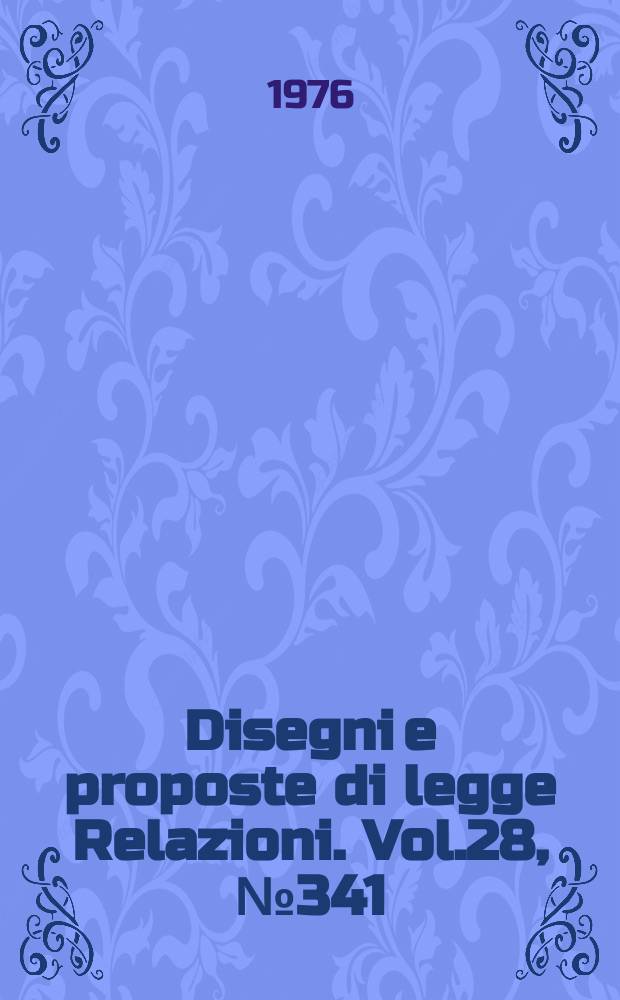 Disegni e proposte di legge Relazioni. Vol.28, №341