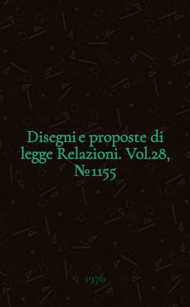 Disegni e proposte di legge Relazioni. Vol.28, №1155