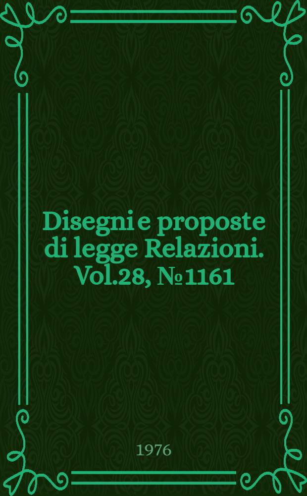 Disegni e proposte di legge Relazioni. Vol.28, №1161
