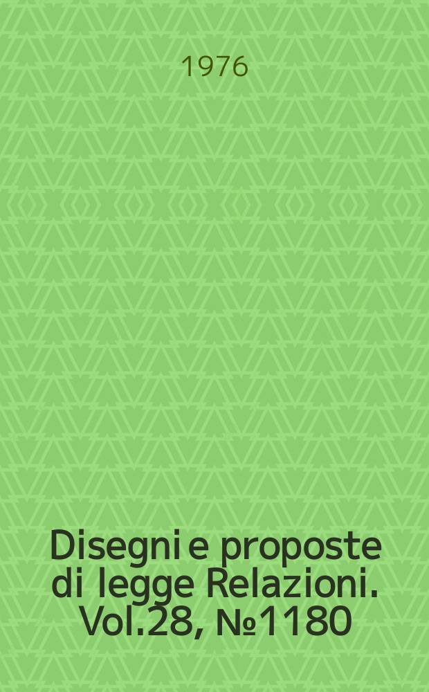 Disegni e proposte di legge Relazioni. Vol.28, №1180