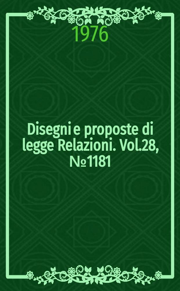 Disegni e proposte di legge Relazioni. Vol.28, №1181
