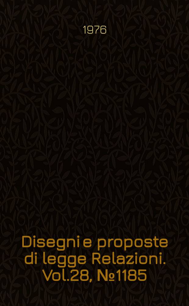 Disegni e proposte di legge Relazioni. Vol.28, №1185