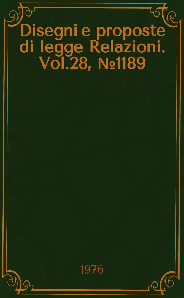 Disegni e proposte di legge Relazioni. Vol.28, №1189
