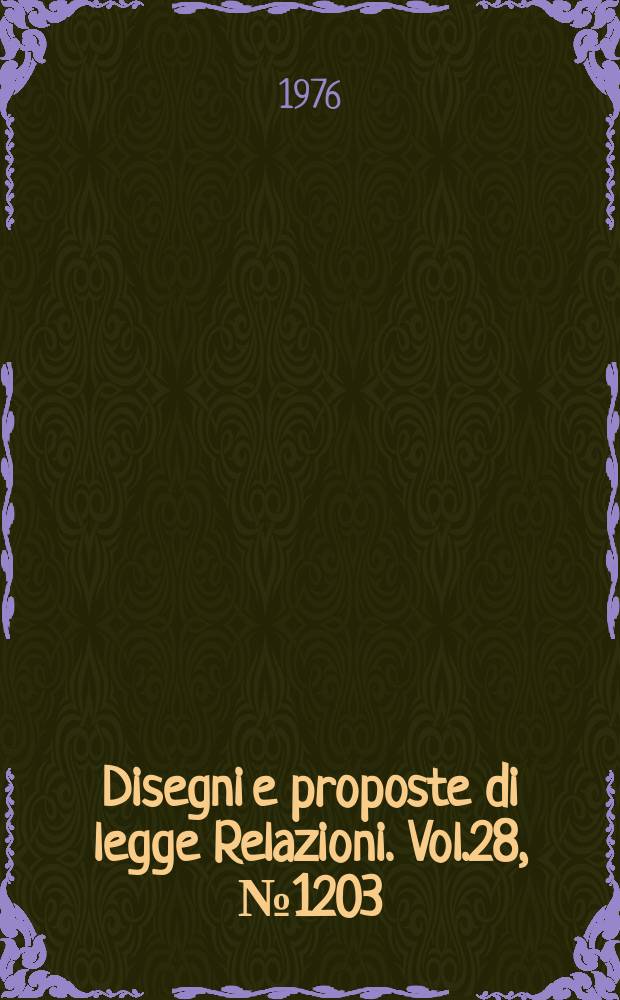 Disegni e proposte di legge Relazioni. Vol.28, №1203
