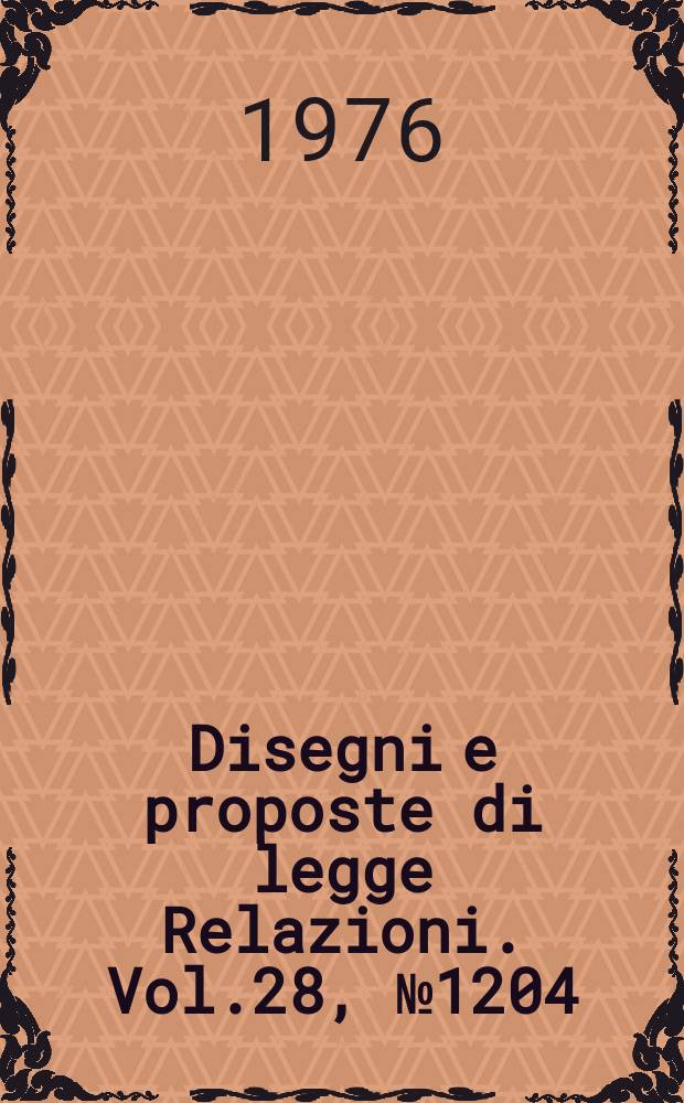 Disegni e proposte di legge Relazioni. Vol.28, №1204