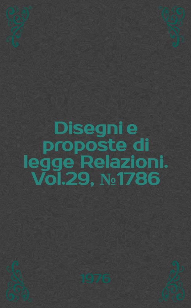 Disegni e proposte di legge Relazioni. Vol.29, №1786