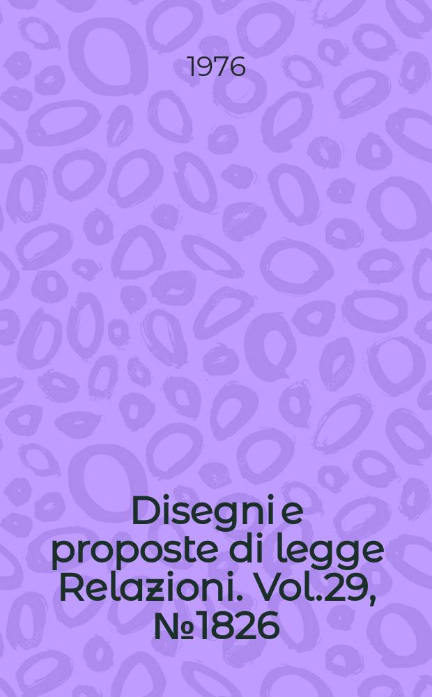Disegni e proposte di legge Relazioni. Vol.29, №1826