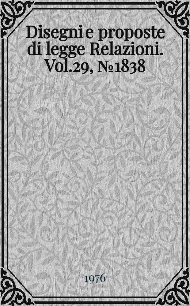Disegni e proposte di legge Relazioni. Vol.29, №1838