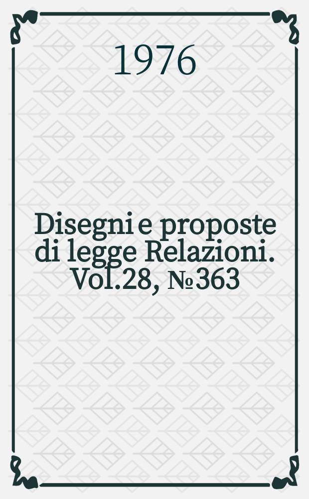 Disegni e proposte di legge Relazioni. Vol.28, №363