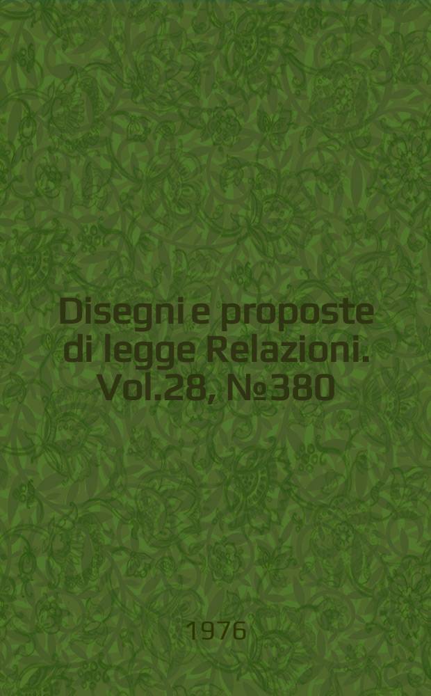 Disegni e proposte di legge Relazioni. Vol.28, №380