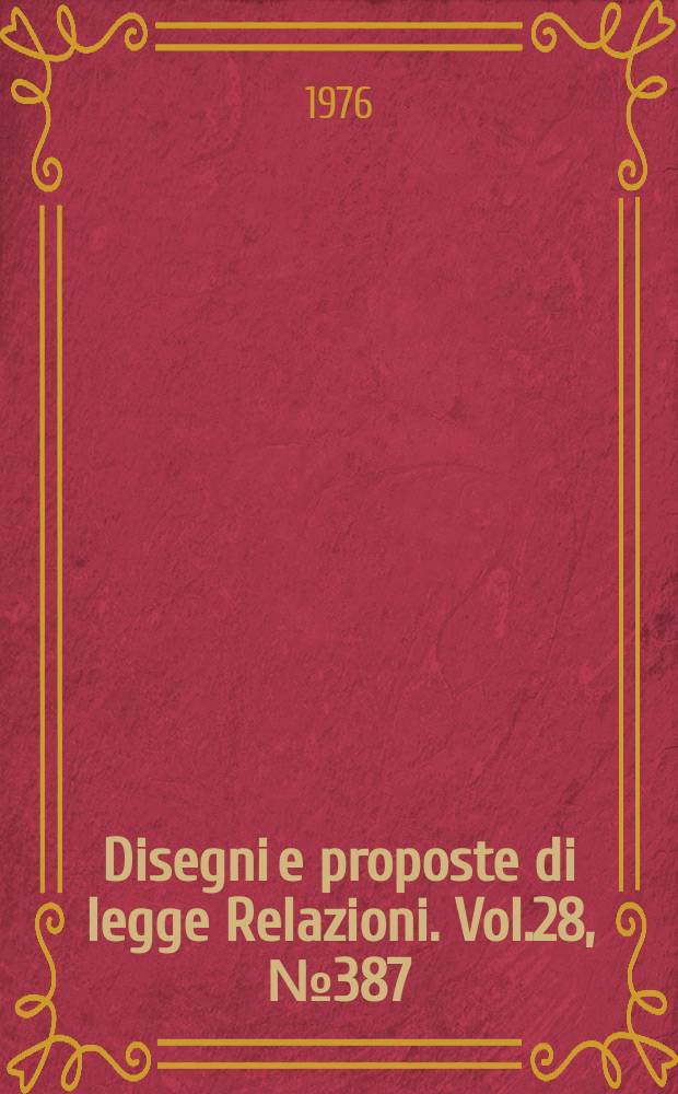 Disegni e proposte di legge Relazioni. Vol.28, №387
