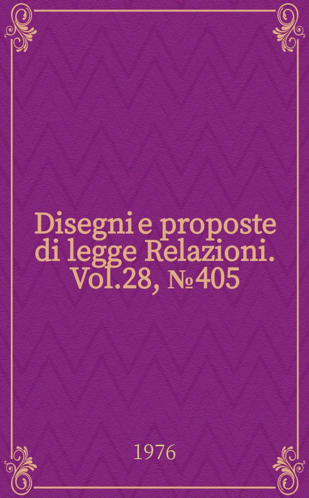 Disegni e proposte di legge Relazioni. Vol.28, №405