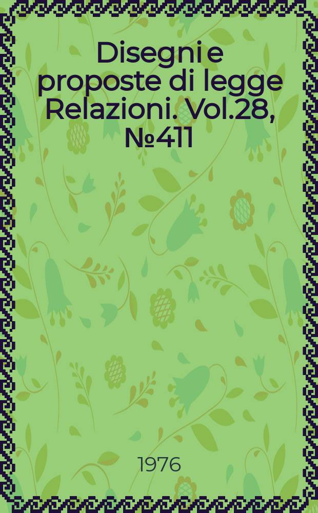 Disegni e proposte di legge Relazioni. Vol.28, №411