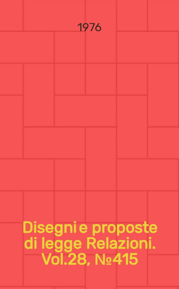 Disegni e proposte di legge Relazioni. Vol.28, №415