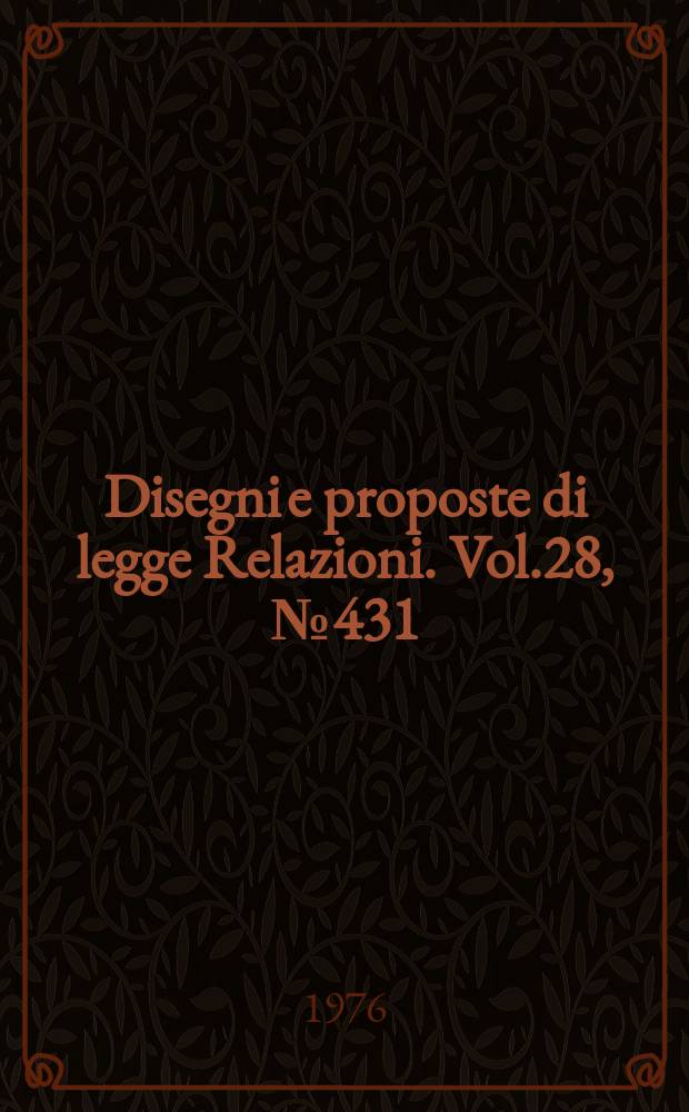 Disegni e proposte di legge Relazioni. Vol.28, №431