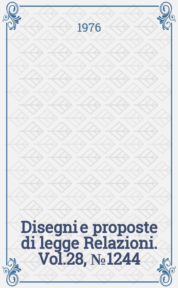 Disegni e proposte di legge Relazioni. Vol.28, №1244