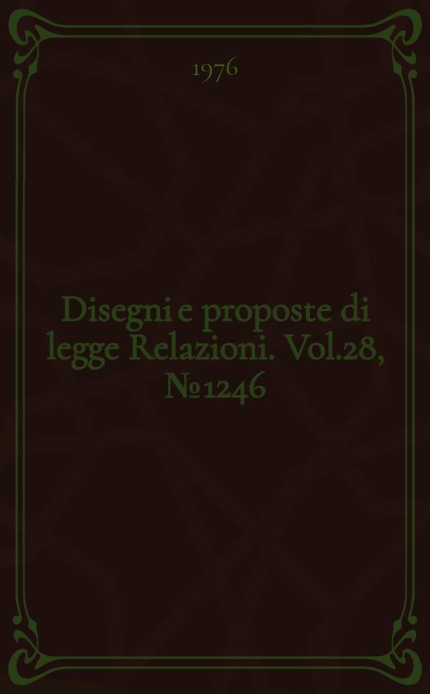 Disegni e proposte di legge Relazioni. Vol.28, №1246