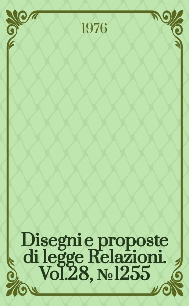 Disegni e proposte di legge Relazioni. Vol.28, №1255