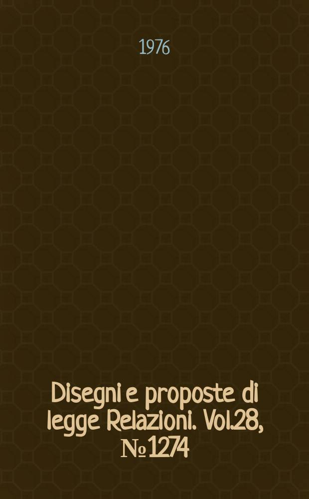 Disegni e proposte di legge Relazioni. Vol.28, №1274