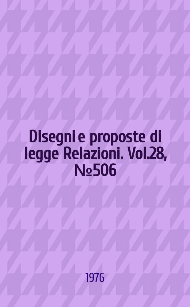 Disegni e proposte di legge Relazioni. Vol.28, №506