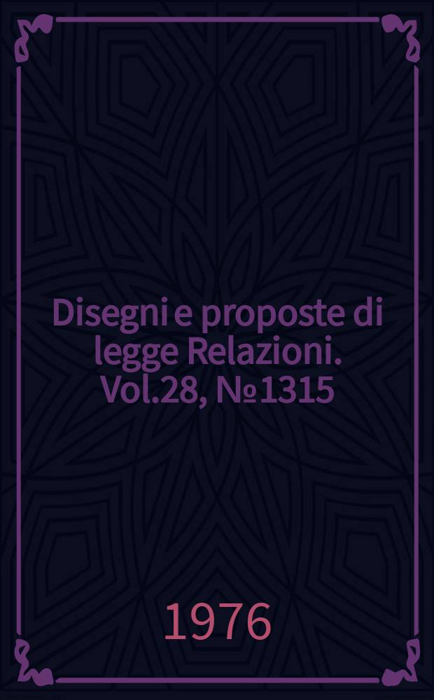 Disegni e proposte di legge Relazioni. Vol.28, №1315