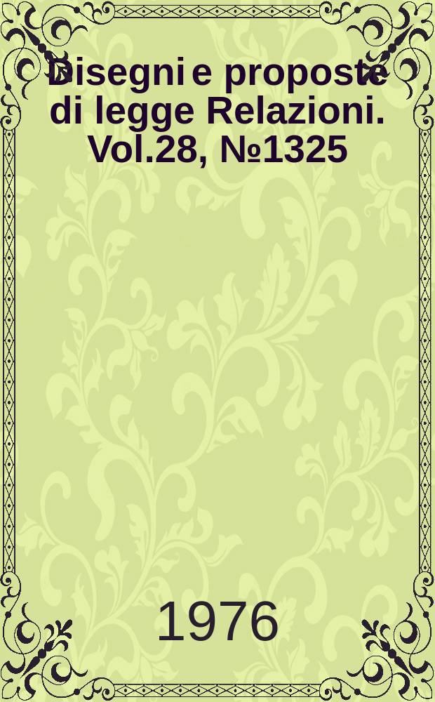 Disegni e proposte di legge Relazioni. Vol.28, №1325