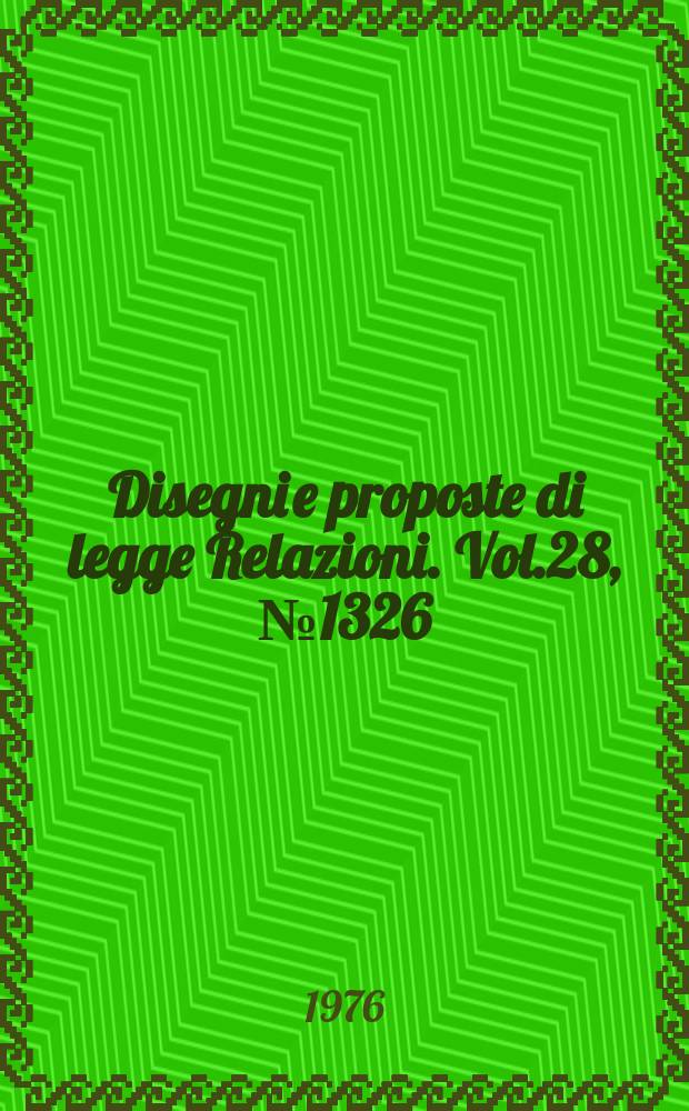 Disegni e proposte di legge Relazioni. Vol.28, №1326
