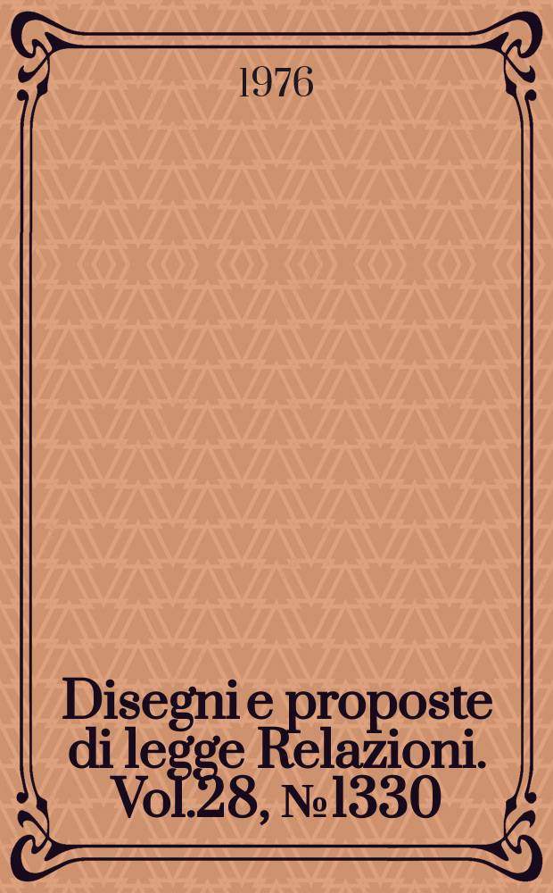 Disegni e proposte di legge Relazioni. Vol.28, №1330