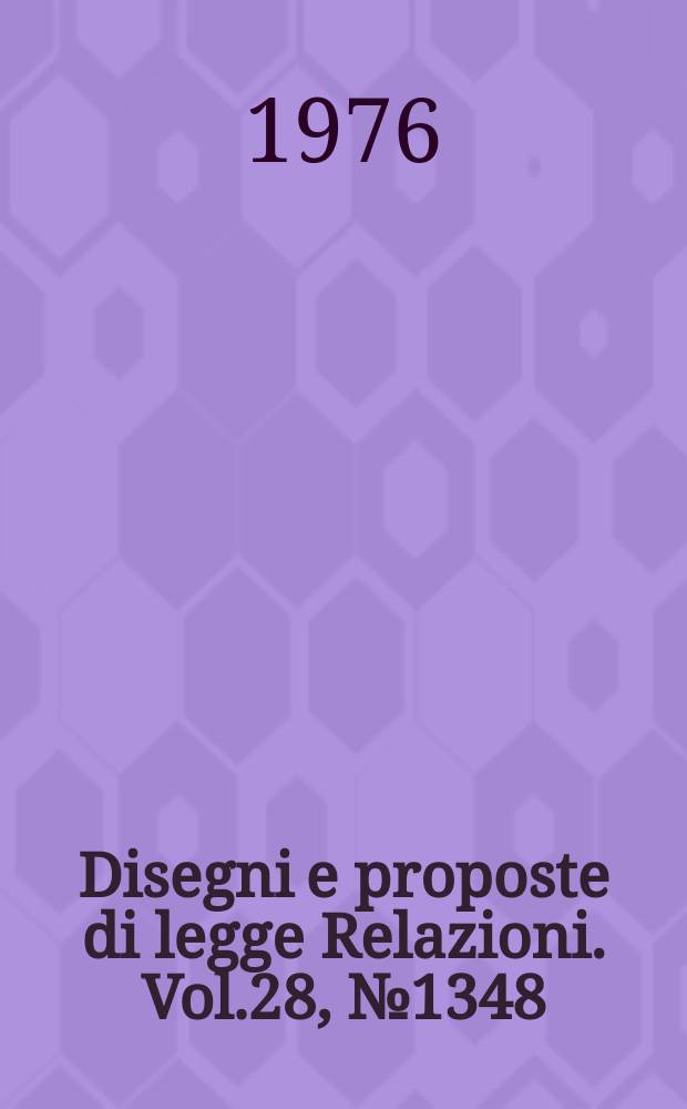 Disegni e proposte di legge Relazioni. Vol.28, №1348