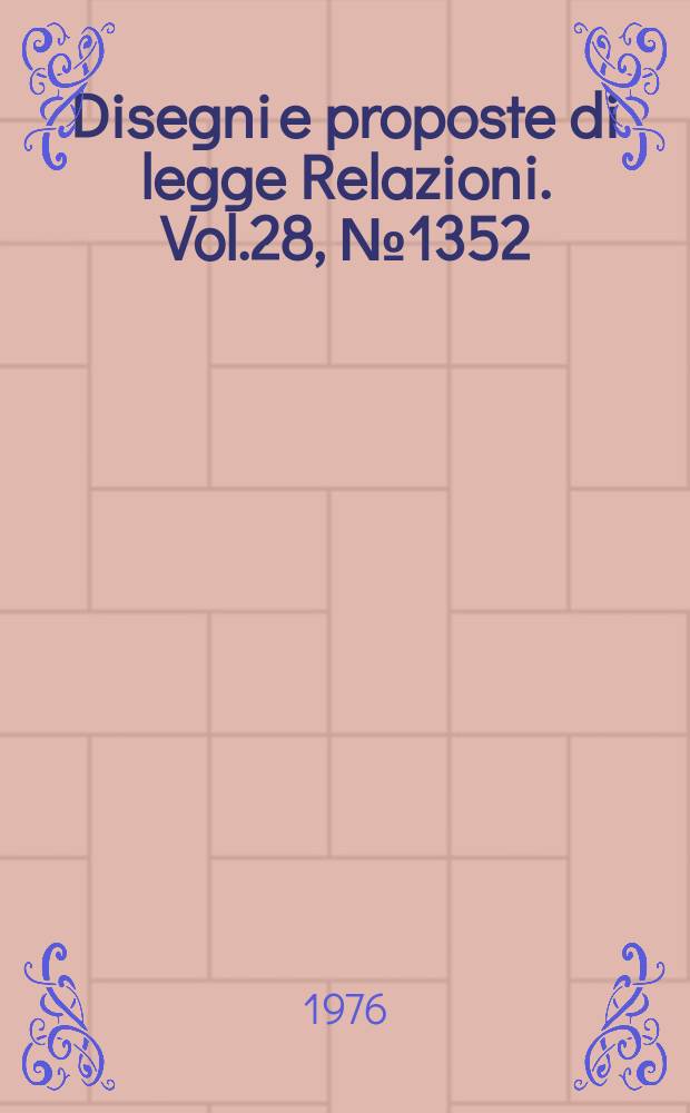 Disegni e proposte di legge Relazioni. Vol.28, №1352
