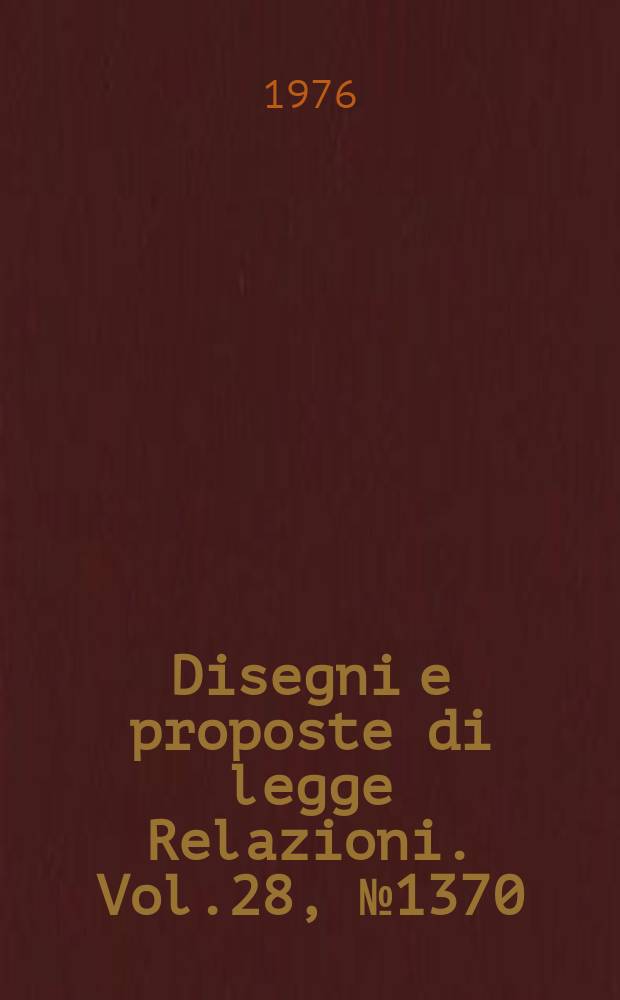 Disegni e proposte di legge Relazioni. Vol.28, №1370