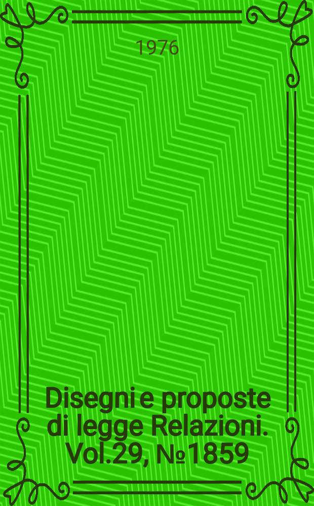Disegni e proposte di legge Relazioni. Vol.29, №1859