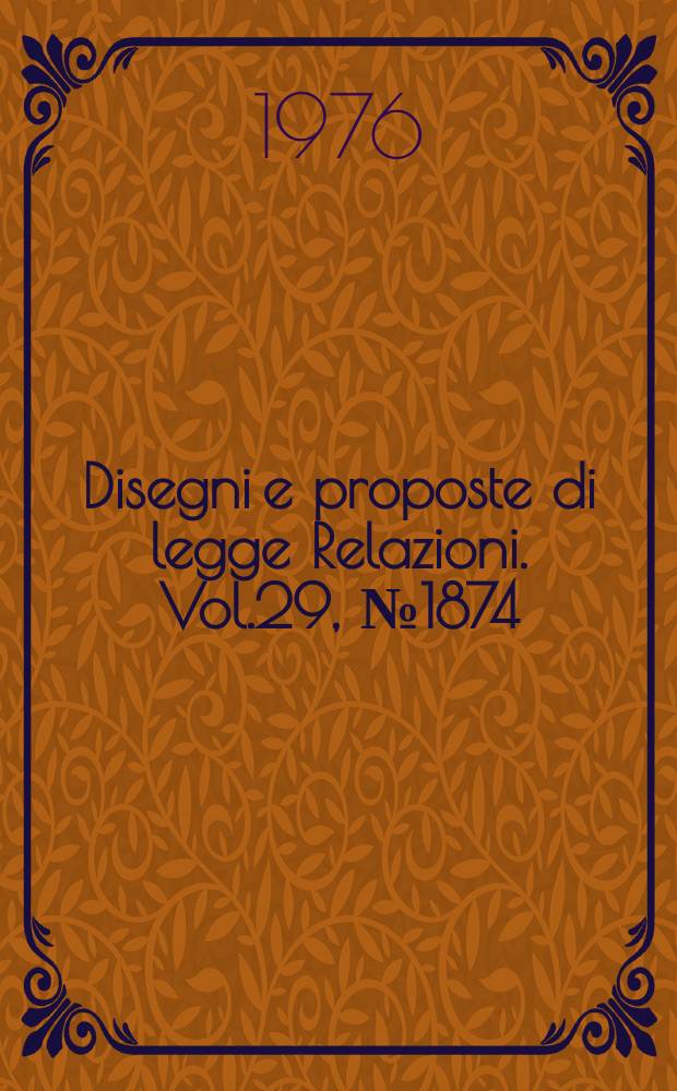 Disegni e proposte di legge Relazioni. Vol.29, №1874