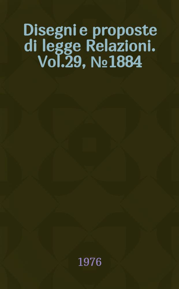 Disegni e proposte di legge Relazioni. Vol.29, №1884
